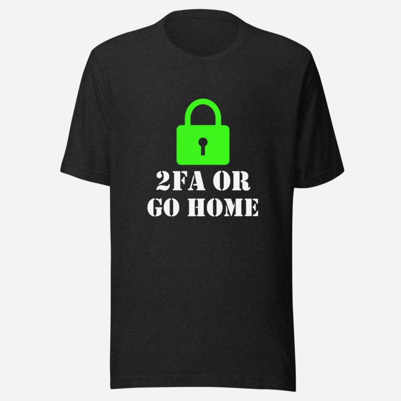 Cybersecurity Geniuses 2FA Or Go Home Tee Black Heather